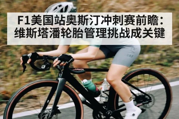 F1美国站奥斯汀冲刺赛前瞻：维斯塔潘轮胎管理挑战成关键